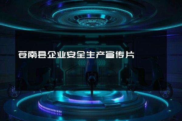 苍南县企业安全生产宣传片