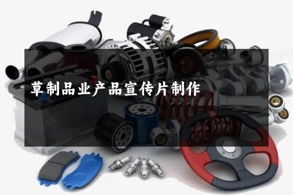 草制品业产品宣传片制作