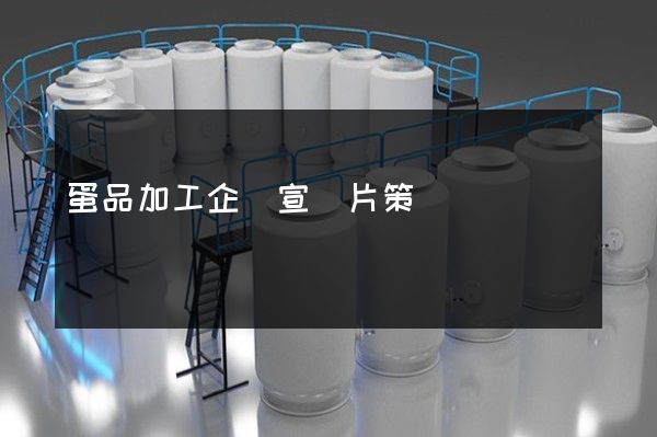 蛋品加工企業宣傳片策劃 蛋品加工企業宣傳片策劃