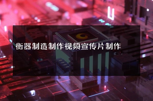 衡器制造制作视频宣传片制作