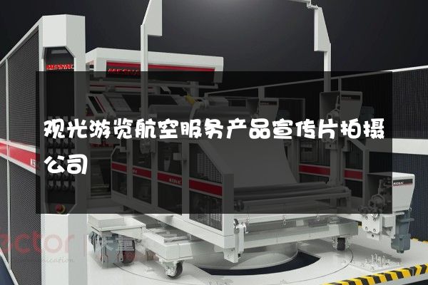 观光游览航空服务产品宣传片拍摄公司