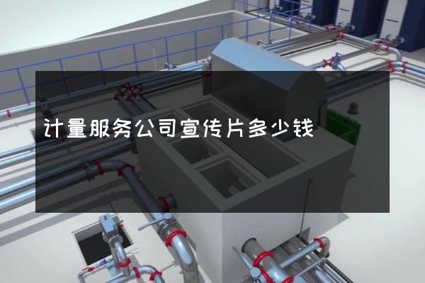 计量服务公司宣传片多少钱 计量服务公司宣传片多少钱