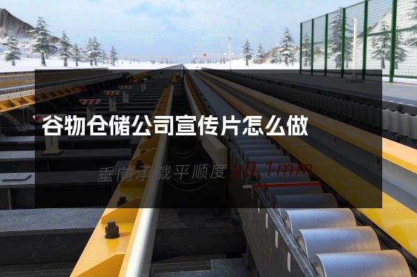 谷物仓储公司宣传片怎么做