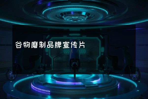 谷物磨制品牌宣传片