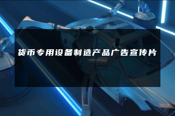 货币专用设备制造产品广告宣传片