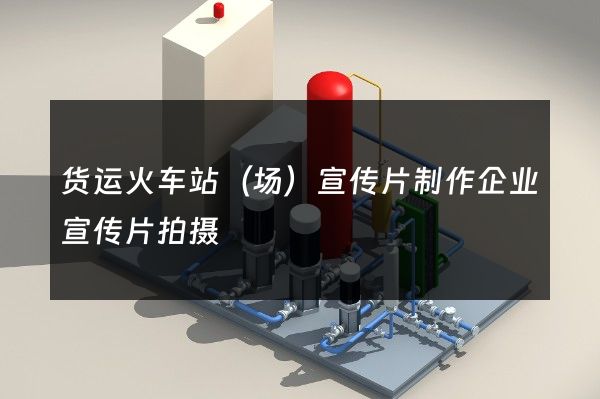 货运火车站（场）宣传片制作企业宣传片拍摄