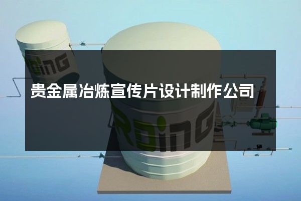 贵金属冶炼宣传片设计制作公司
