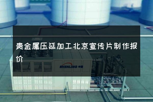 贵金属压延加工北京宣传片制作报价