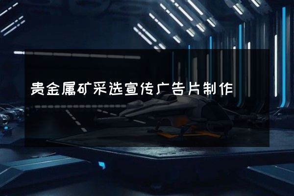 贵金属矿采选宣传广告片制作