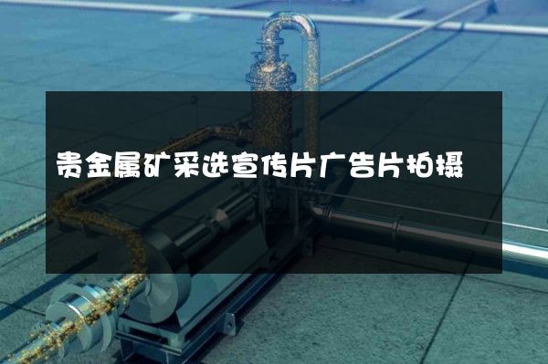 贵金属矿采选宣传片广告片拍摄