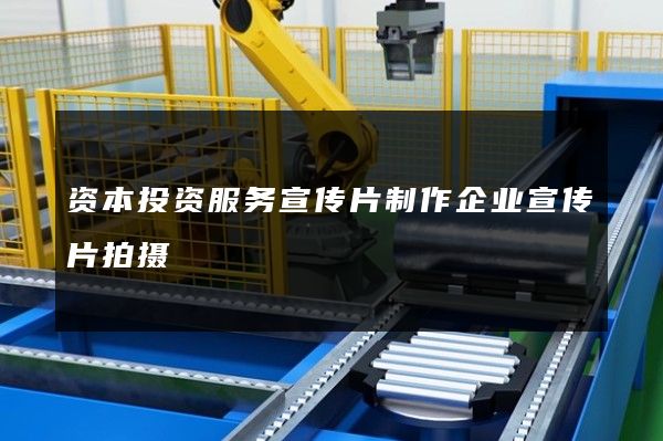 资本投资服务宣传片制作企业宣传片拍摄