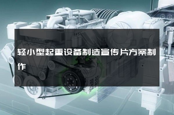 轻小型起重设备制造宣传片方案制作