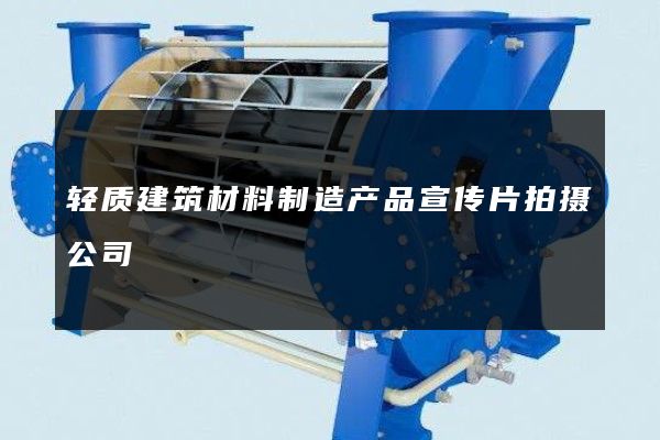 轻质建筑材料制造产品宣传片拍摄公司