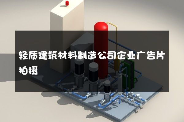 轻质建筑材料制造公司企业广告片拍摄