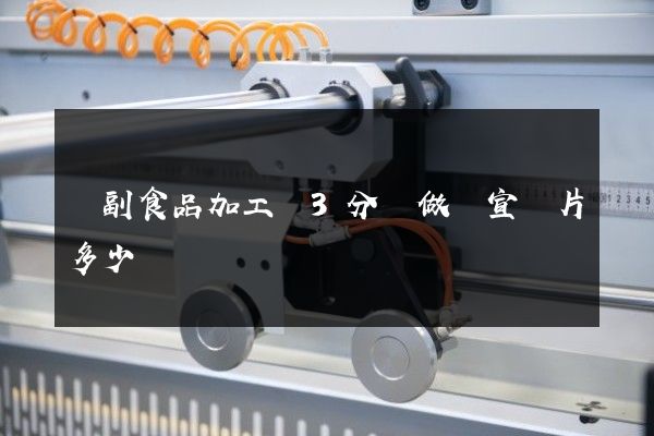 農副食品加工業3分鐘做個宣傳片多少錢