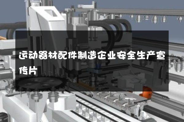 运动器材配件制造企业安全生产宣传片