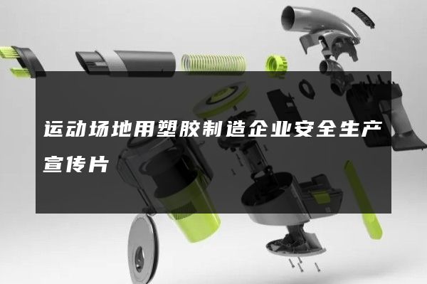 运动场地用塑胶制造企业安全生产宣传片