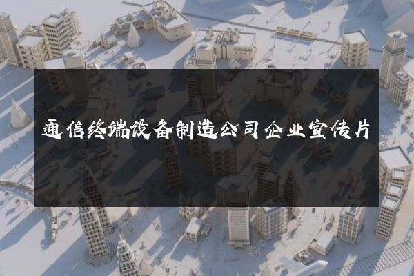 通信终端设备制造公司企业宣传片