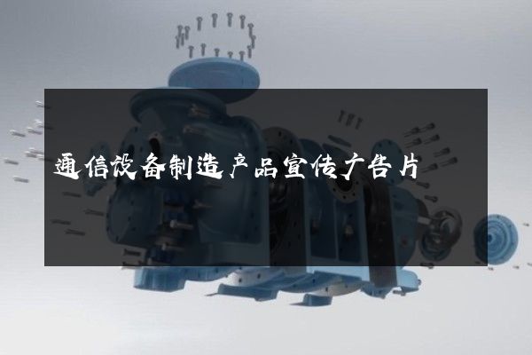 通信设备制造产品宣传广告片