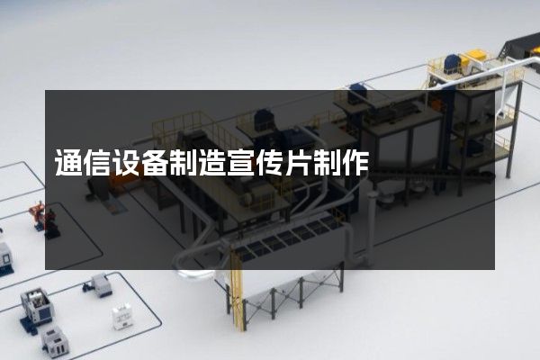 通信设备制造宣传片制作