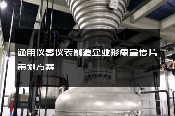 通用仪器仪表制造企业形象宣传片策划方案