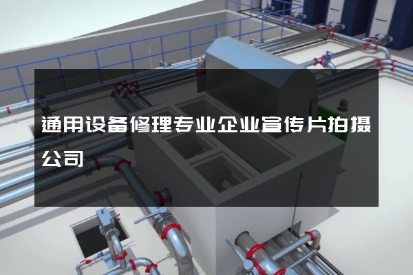 通用设备修理专业企业宣传片拍摄公司