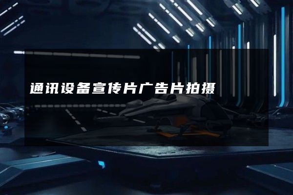 通讯设备宣传片广告片拍摄