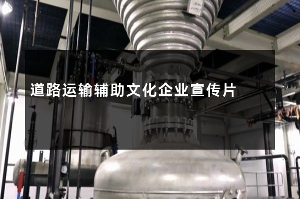 道路运输辅助文化企业宣传片