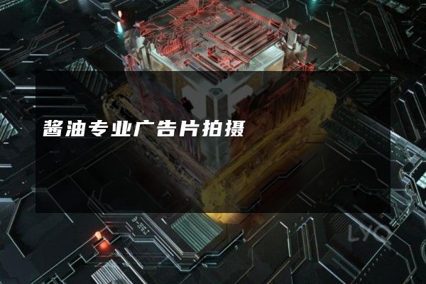 酱油专业广告片拍摄