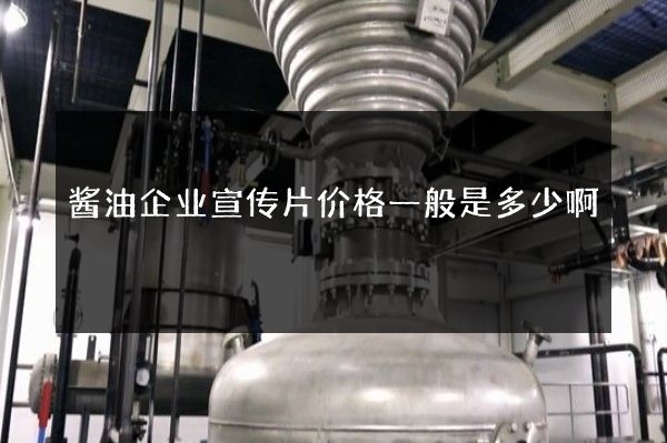 酱油企业宣传片价格一般是多少啊