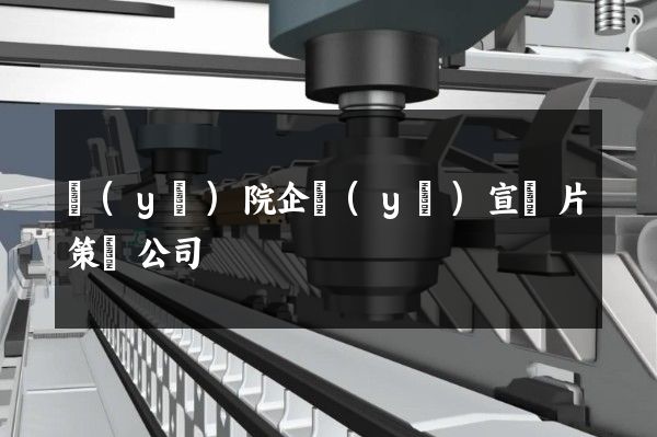 醫(yī)院企業(yè)宣傳片策劃公司