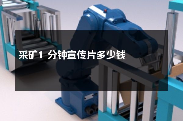采矿1分钟宣传片多少钱
