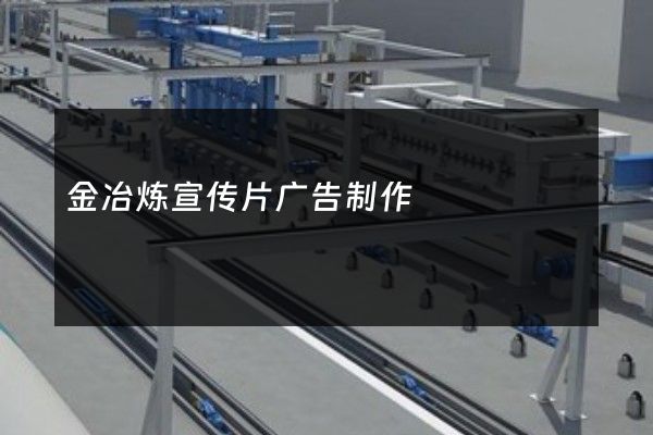 金冶炼宣传片广告制作