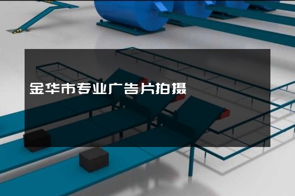 金华市专业广告片拍摄