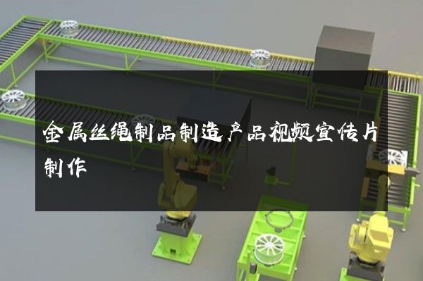 金属丝绳制品制造产品视频宣传片制作