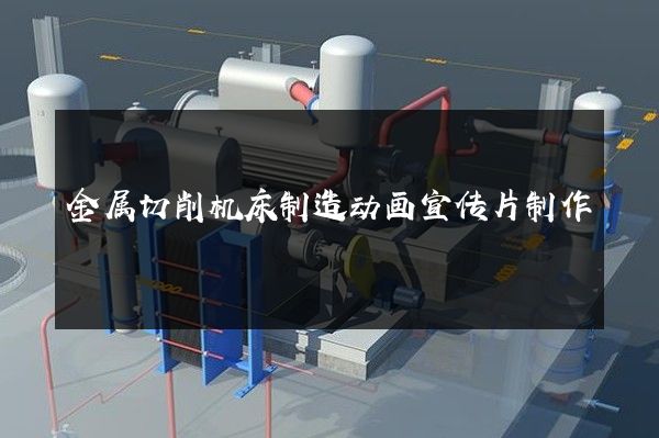 金属切削机床制造动画宣传片制作