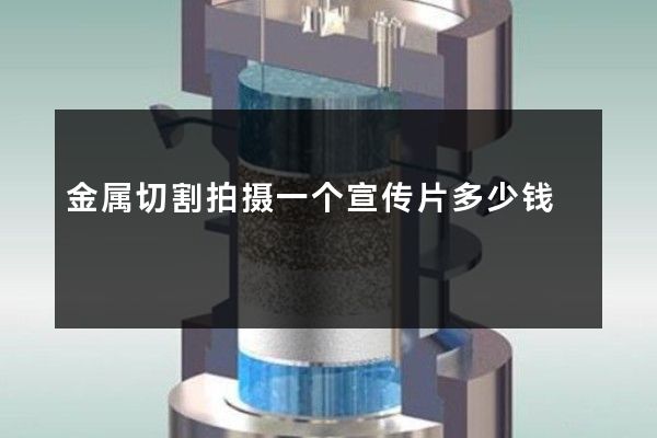 金属切割拍摄一个宣传片多少钱