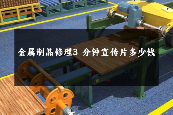 金属制品修理3分钟宣传片多少钱