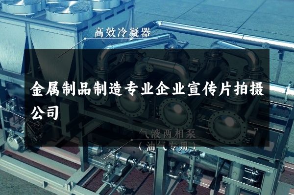金属制品制造专业企业宣传片拍摄公司