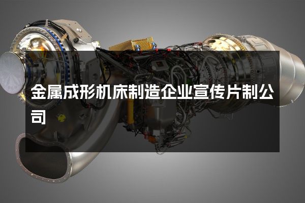 金属成形机床制造企业宣传片制公司