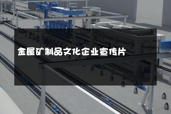 金属矿制品文化企业宣传片