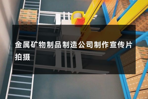 金属矿物制品制造公司制作宣传片拍摄