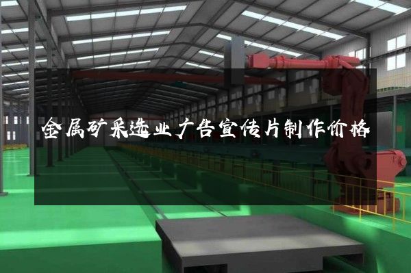 金属矿采选业广告宣传片制作价格