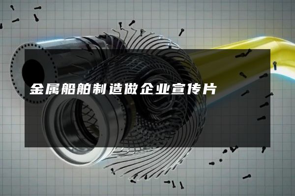 金属船舶制造做企业宣传片