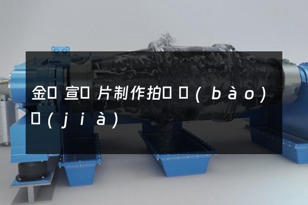 金屬宣傳片制作拍攝報(bào)價(jià)