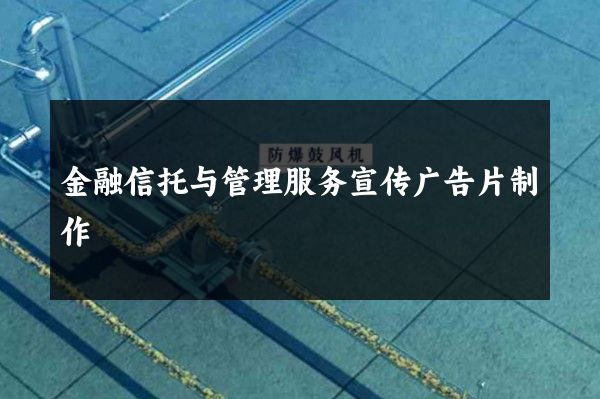 金融信托与管理服务宣传广告片制作