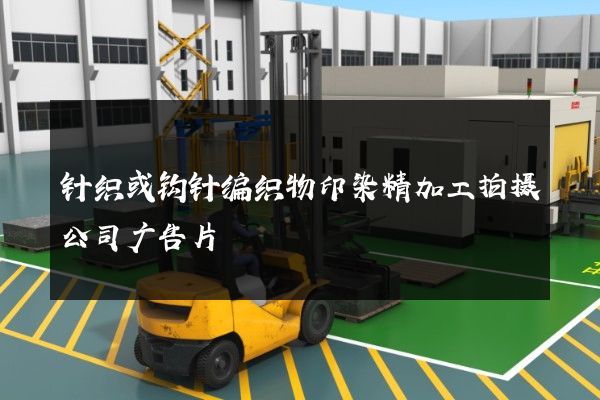 针织或钩针编织物印染精加工拍摄公司广告片