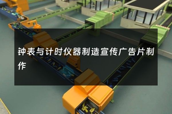 钟表与计时仪器制造宣传广告片制作