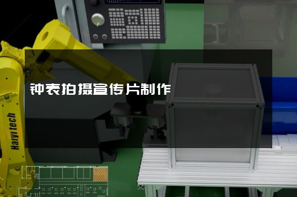 钟表拍摄宣传片制作