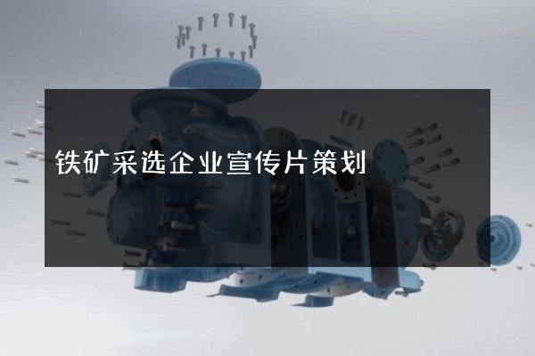 铁矿采选企业宣传片策划